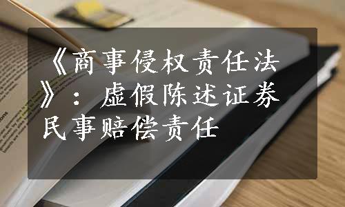 《商事侵权责任法》：虚假陈述证券民事赔偿责任