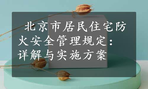  北京市居民住宅防火安全管理规定：详解与实施方案