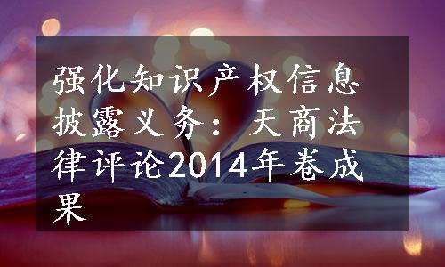 强化知识产权信息披露义务：天商法律评论2014年卷成果