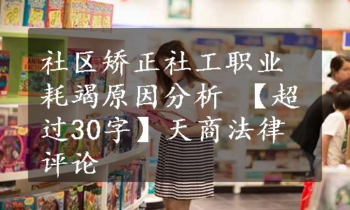 社区矫正社工职业耗竭原因分析 【超过30字】
天商法律评论