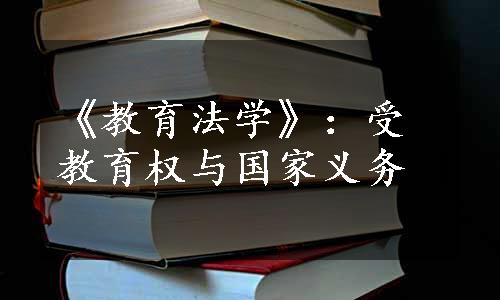 《教育法学》：受教育权与国家义务