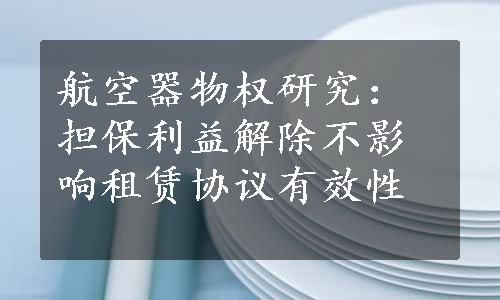 航空器物权研究：担保利益解除不影响租赁协议有效性