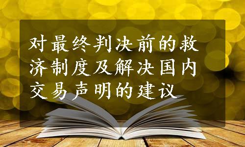 对最终判决前的救济制度及解决国内交易声明的建议