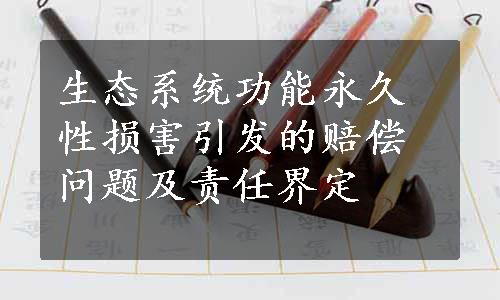 生态系统功能永久性损害引发的赔偿问题及责任界定