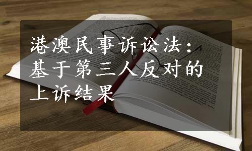 港澳民事诉讼法：基于第三人反对的上诉结果