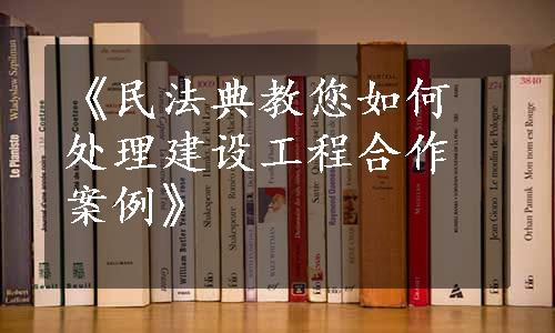 《民法典教您如何处理建设工程合作案例》