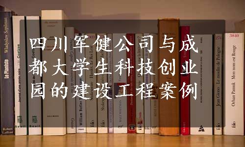 四川军健公司与成都大学生科技创业园的建设工程案例