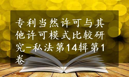 专利当然许可与其他许可模式比较研究-私法第14辑第1卷