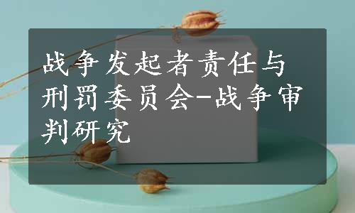 战争发起者责任与刑罚委员会-战争审判研究