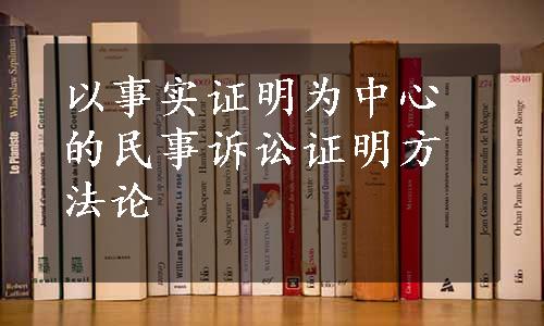 以事实证明为中心的民事诉讼证明方法论