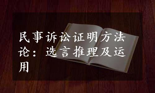 民事诉讼证明方法论：选言推理及运用