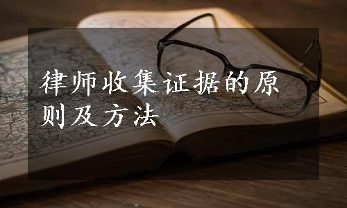 律师收集证据的原则及方法