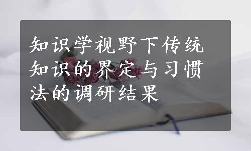 知识学视野下传统知识的界定与习惯法的调研结果