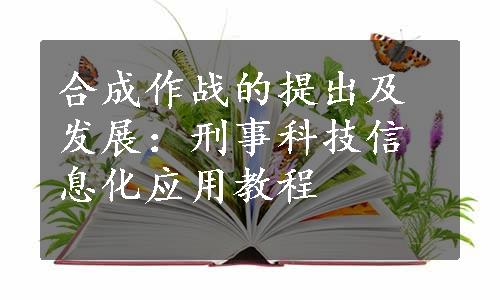 合成作战的提出及发展：刑事科技信息化应用教程