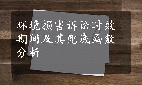 环境损害诉讼时效期间及其兜底函数分析