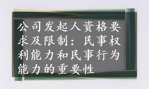 公司发起人资格要求及限制：民事权利能力和民事行为能力的重要性