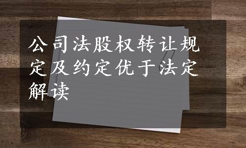 公司法股权转让规定及约定优于法定解读