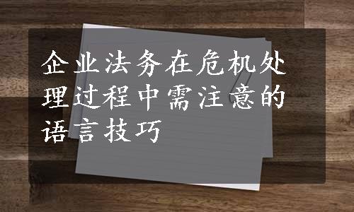 企业法务在危机处理过程中需注意的语言技巧