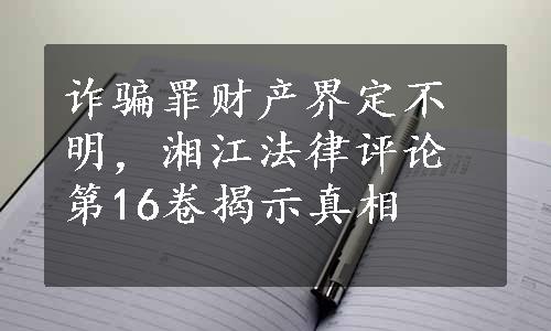 诈骗罪财产界定不明，湘江法律评论第16卷揭示真相