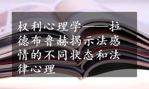 权利心理学——拉德布鲁赫揭示法感情的不同状态和法律心理