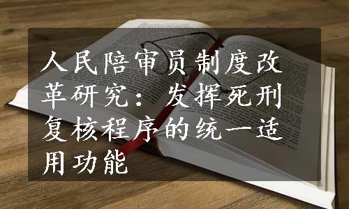 人民陪审员制度改革研究：发挥死刑复核程序的统一适用功能