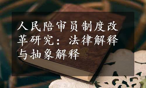 人民陪审员制度改革研究：法律解释与抽象解释