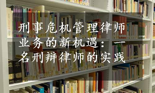 刑事危机管理律师业务的新机遇：一名刑辩律师的实践