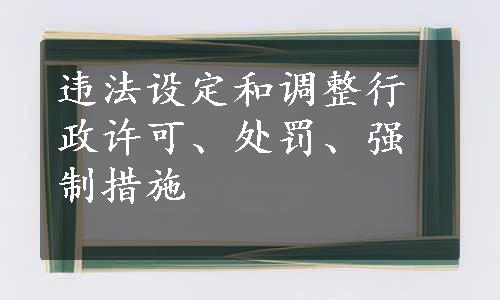 违法设定和调整行政许可、处罚、强制措施