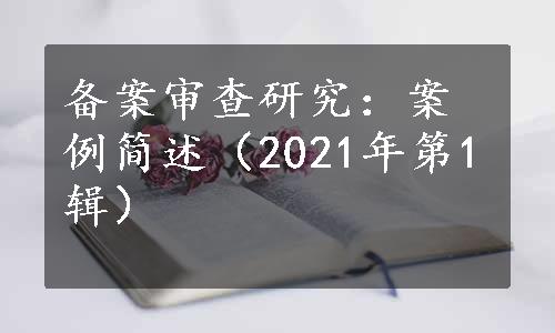 备案审查研究：案例简述（2021年第1辑）