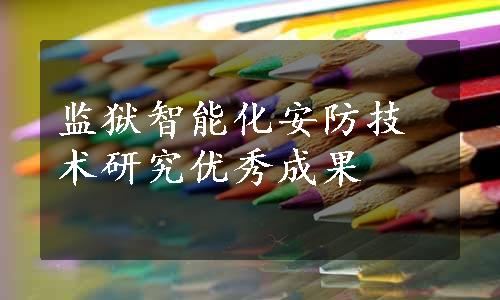 监狱智能化安防技术研究优秀成果