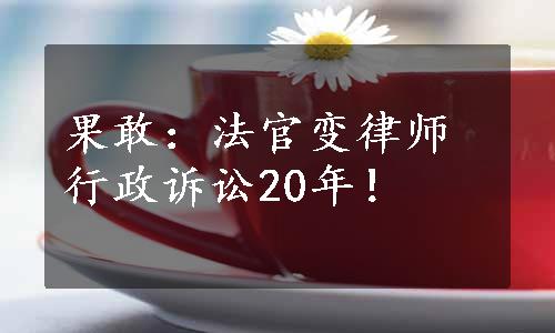 果敢：法官变律师行政诉讼20年！