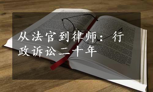 从法官到律师：行政诉讼二十年