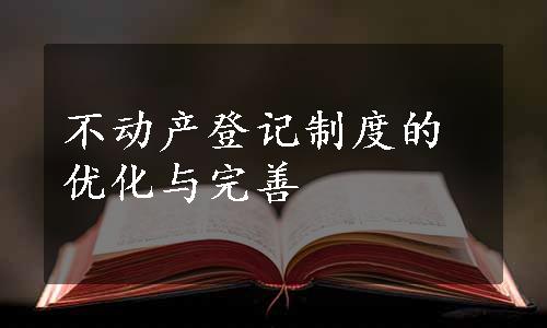 不动产登记制度的优化与完善