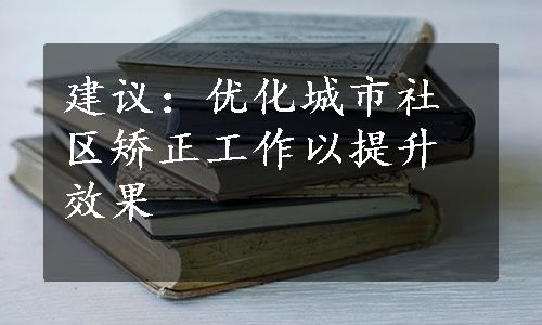 建议：优化城市社区矫正工作以提升效果