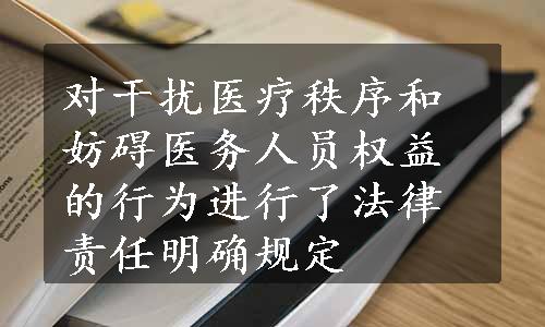 对干扰医疗秩序和妨碍医务人员权益的行为进行了法律责任明确规定