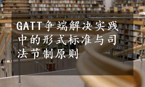 GATT争端解决实践中的形式标准与司法节制原则