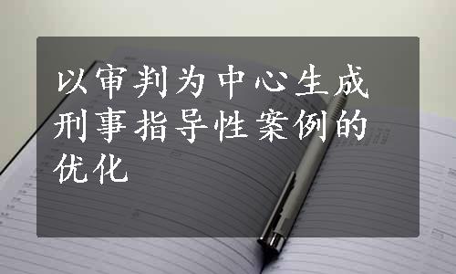 以审判为中心生成刑事指导性案例的优化