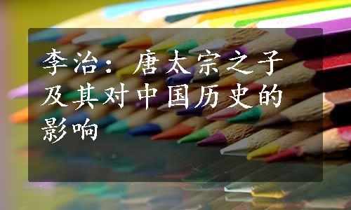 李治：唐太宗之子及其对中国历史的影响