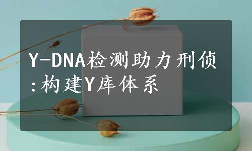 Y-DNA检测助力刑侦:构建Y库体系