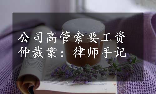 公司高管索要工资仲裁案：律师手记