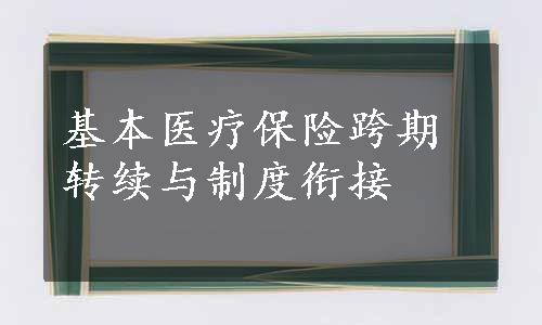 基本医疗保险跨期转续与制度衔接