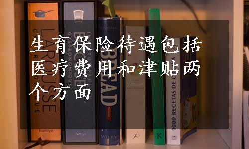 生育保险待遇包括医疗费用和津贴两个方面