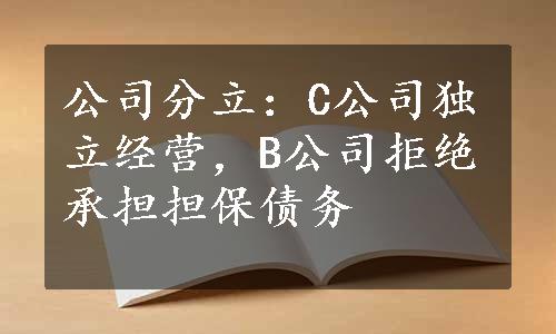 公司分立：C公司独立经营，B公司拒绝承担担保债务