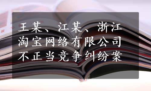 王某、江某、浙江淘宝网络有限公司不正当竞争纠纷案