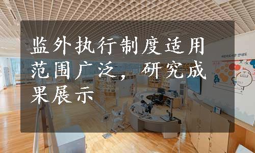 监外执行制度适用范围广泛，研究成果展示