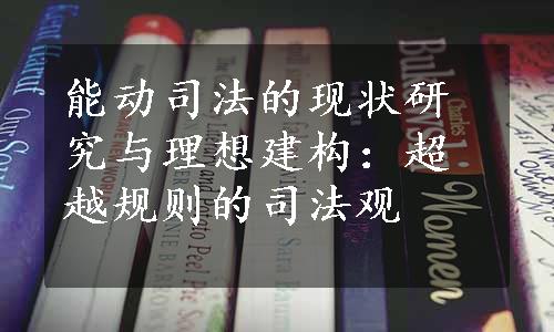 能动司法的现状研究与理想建构：超越规则的司法观