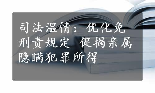 司法温情：优化免刑责规定 促揭亲属隐瞒犯罪所得