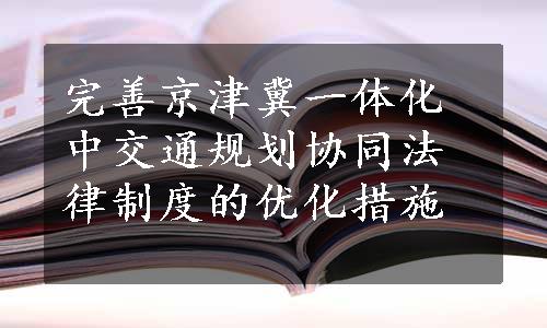 完善京津冀一体化中交通规划协同法律制度的优化措施