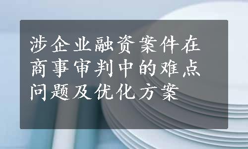 涉企业融资案件在商事审判中的难点问题及优化方案