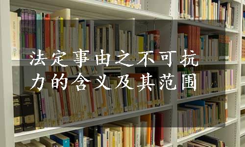 法定事由之不可抗力的含义及其范围